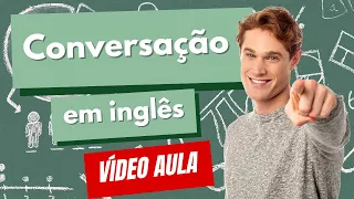 CONVERSAÇÃO EM INGLÊS - VIDEO AULA!