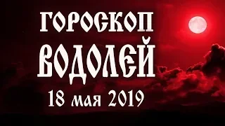 Гороскоп на сегодня 18 мая 2019 года Водолей ♒ Что нам готовят звёзды в этот день