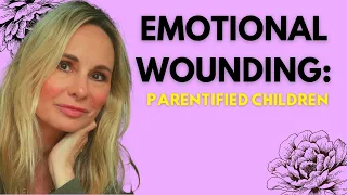 EMOTIONAL WOUNDING:  THE PARENTIFIED CHILD