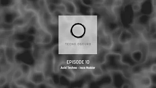 TECNO OSCURO - Isca Nublar - Acid Techno - Episode 10 - May '22