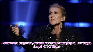 Céline Dion surprises, serenades couple marrying at Las Vegas chapel -24/7 News