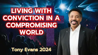 Living with Conviction in a Compromising World - Tony Evans Sermon 2024