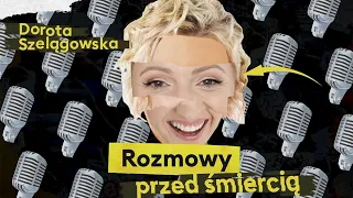 Rozmowy przed śmiercią #1 - Dorota Szelągowska Podcast