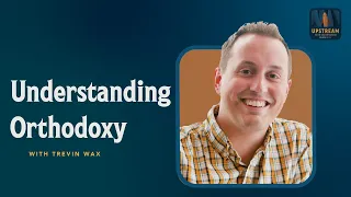 Understanding Orthodoxy | Trevin Wax