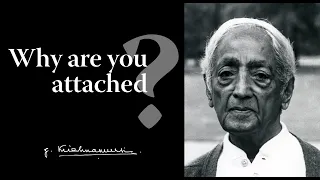 Why are you attached? | Krishnamurti