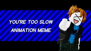 You’re Too Slow Animation Meme (Roblox)