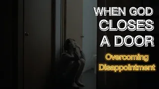 WHEN GOD CLOSES A DOOR | Overcoming Disappointment