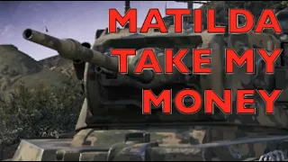 Matilda - Take My Money And Run To... | World of Tanks