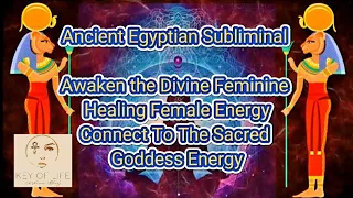 Ancient Egyptian Subliminal To Awaken Divine Feminine/ Sacred Goddess Energy/ Healing Female Energy