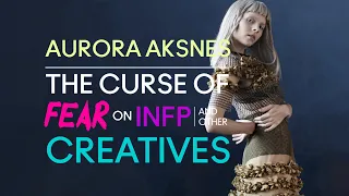 AURORA AKSNES - The Curse of FEAR on INFP (and other) Creatives