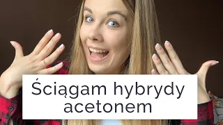 Ściągam hybrydy ACETONEM - triki, wskazówki! ❤