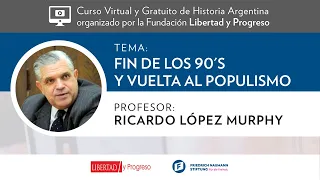 Fin de los 90's y vuelta al populismo - R. López Murphy [Clase 9 - Curso de Historia Argentina]