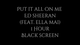 Ed Sheeran - Put It All On Me (feat. Ella Mai) | 1 hour | Full black screen | Reduced battery usage