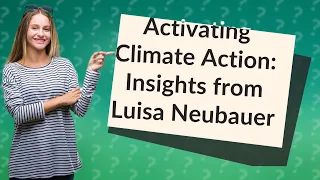 How Can I Become a Climate Activist? Insights from Luisa Neubauer's TED Talk