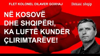 Koloneli Goxhaj: Në Kosovë dhe Shqipëri, ka luftë kundër çlirimtarëve!