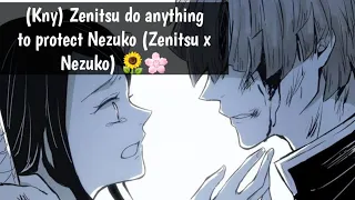 (Kny) Zenitsu will do anything to protect Nezuko (Zenitsu x Nezuko) 🌻🌸