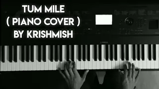 Tum Mile ( Piano cover ) by Krishmish