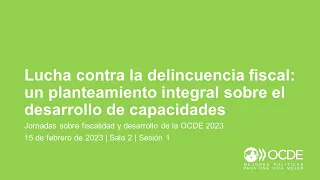 Jornadas sobre Fiscalidad y Desarrollo de la OCDE 2023 (Día 1 Sala 2 Sesión 1): Delincuencia fiscal