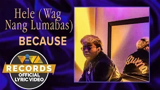 Hele (Wag Nang Lumabas) - Because [Official Lyric Video]