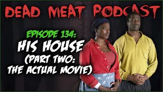 His House (Part Two: The Actual Movie) (Dead Meat Podcast #134)