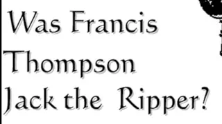 Was Francis Thompson Jack the Ripper? Pt. 1