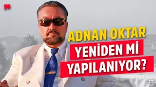 ADNAN OKTAR, YENİDEN Mİ YAPILANIYOR? OKTAR DAVASINDA SON DURUM NE?