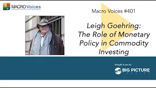 MacroVoices #401 Leigh Goehring: The Role of Monetary​ Policy in Commodity​ Investing​