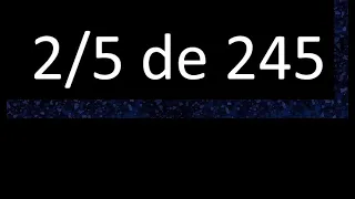 2/5 de 245 , fraccion de un numero , parte de un numero