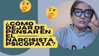 🤔¿CÓMO DEJAR DE PENSAR EN EL NARCISISTA PSICÓPATA?🤔