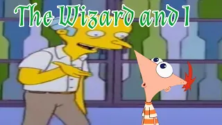 Phineas (ft. Mr Burns) The Wizard and I