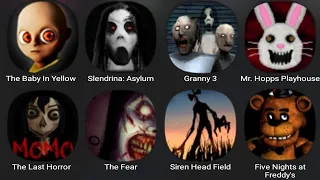 The Baby In Yellow,Slendrina Asylum,Granny 3,Mr Hopps Playhouse,The Last Horror,The Fear,Siren Head