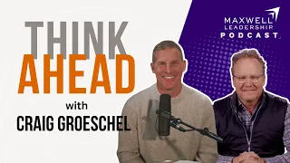 Think Ahead with Craig Groeschel (Maxwell Leadership Podcast)