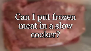 Can I put frozen meat in a slow cooker?