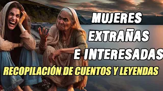 Mujeres Extrañas  e Interesadas  ___ Cuentos y Leyendas __ RECOPILACIÓN