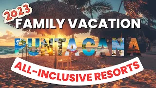 2023 Family Vacation? Check Out These Top-Rated All-Inclusive Resorts in Punta Cana