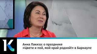 Анна Лакиза: о празднике «Цвети и пой, мой край родной!» в Барнауле