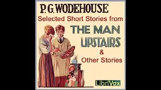 The Man Upstairs and Other Short Stories by P. G. Wodehouse - FULL AUDIOBOOK