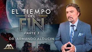 El Tiempo del Fin - Parte 3 | Dr. Armando Alducin