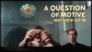 Matthew 6:1-18 | A Question of Motive
