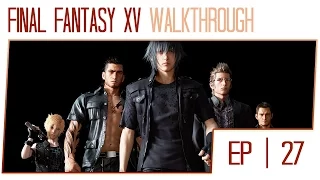 Final Fantasy 15 Walkthrough - Part 27 (PS4 Pro Gameplay High Settings)