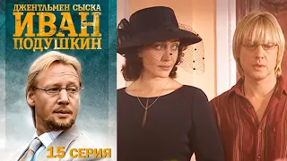 Джентльмен сыска Иван Подушкин 15 серия