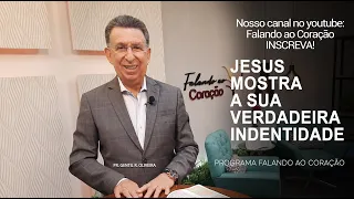 JESUS MOSTRA A SUA VERDADEIRA IDENTIDADE | Programa Falando ao Coração | Pr. Gentil R.Oliveira.