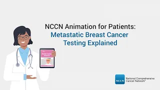 NCCN Animation for Patients: Metastatic Breast Cancer Testing Explained