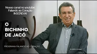 O BICHINHO DE JACÓ | Programa Falando ao Coração | Pr Gentil R. Oliveira