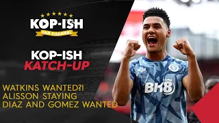 LIVERPOOL WANT WATKINS? | ALISSON STAYING? | KOPISH KATCH UP LIVE