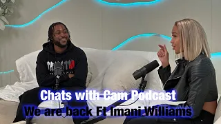 CHATS WITH CAM PODCAST - WE ARE BACK FT IMANI WILLIAMS