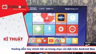 Hướng dẫn cài đặt tất cả tùy chỉnh trên Android Box bạn nên biết