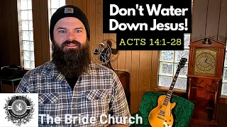 Don't Water Down Jesus! - Acts 14:1-28