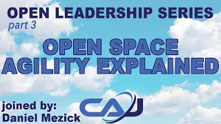 CAJ Open Series 3 Open Space Agility Explained w/ Daniel Mezick