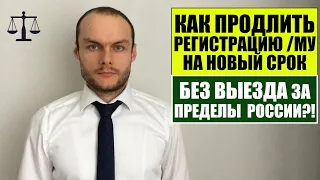 КАК ПРОДЛИТЬ ИНОСТРАННОМУ ГРАЖДАНИНУ РЕГИСТРАЦИЮ НА НОВЫЙ СРОК БЕЗ ВЫЕЗДА ИЗ РФ?! ЮРИСТ